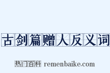 古剑篇赠人反义词是什么意思的图片
